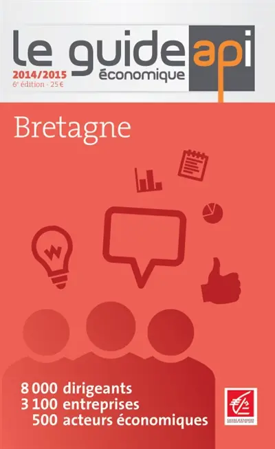 Le guide économique Bretagne : 8.000 dirigeants, 3.100 entreprises, 500 acteurs économiques : 2014-2015