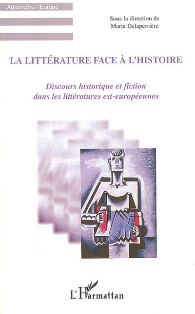 La littérature face à l'histoire : discours historique et fiction dans les littératures est-européennes