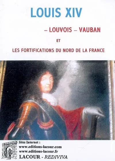 Louis XIV, Louvois, Vauban et les fortifications du nord de la France : d'après des lettres inédites de Louvois à M. de Chazerat, gentilhomme d'Auvergne, directeur des fortifications à Ypres