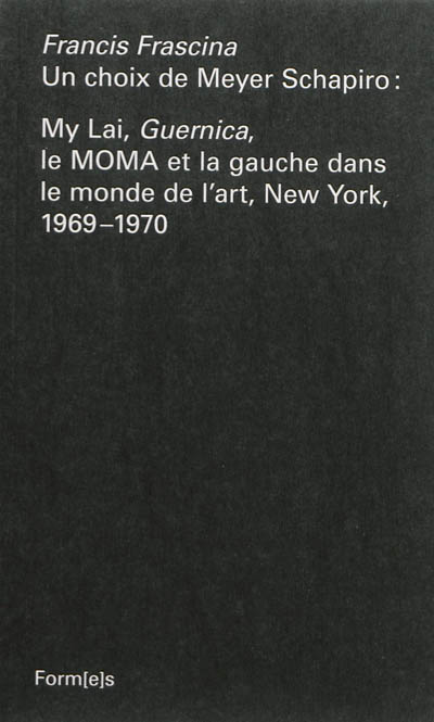 Un choix de Meyer Schapiro : My Lai, Guernica, le MOMA et la gauche dans le monde de l'art, New York, 1969-1970