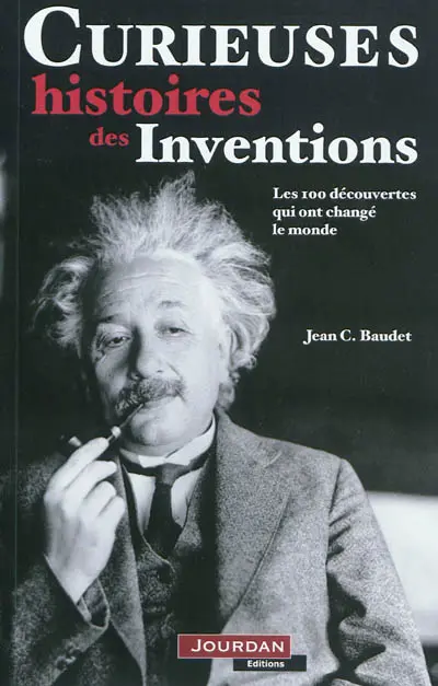 Curieuses histoires des inventions : les 100 découvertes qui ont changé le monde