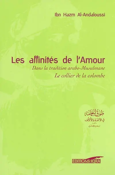 Les affinités de l'amour dans la tradition arabo-musulmane : Le collier de la colombe = Tawq al-hamâma