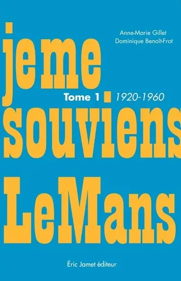 Je me souviens Le Mans. Vol. 1. 1920-1960
