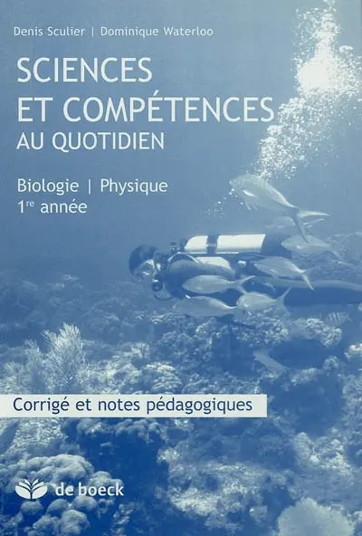 Sciences et compétences au quotidien, biologie, physique 1re année : corrigé et notes pédagogiques
