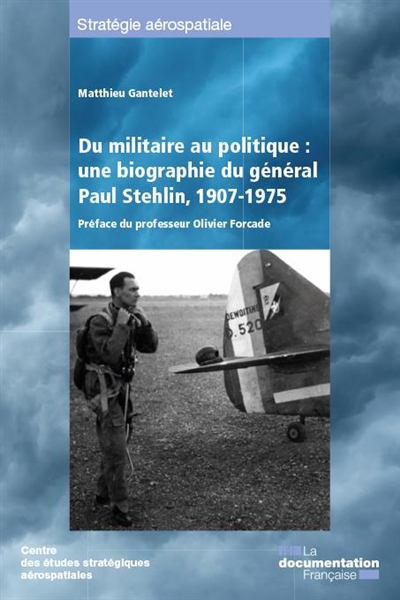 Du militaire au politique : une biographie du général Paul Stehlin, 1907-1975