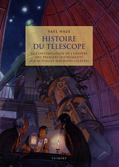 Histoire du télescope ou La contemplation de l'Univers d'hier à aujourd'hui, de la lunette de Galilée aux machines célestes en orbite
