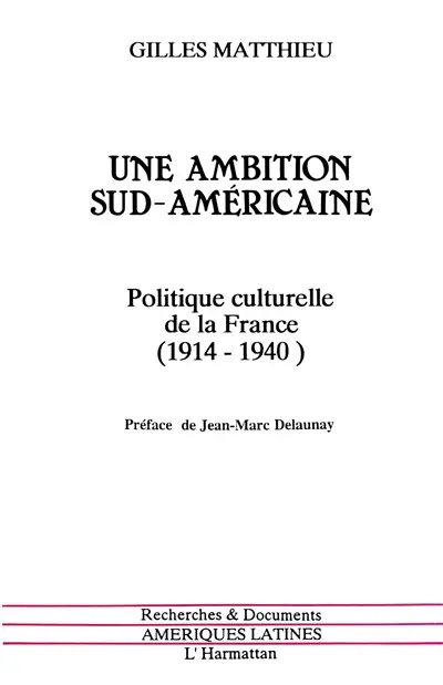 Une Ambition sud-américaine : politique culturelle de la France, 1914-1940
