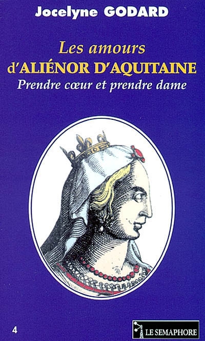 Les amours d'Aliénor d'Aquitaine : prendre coeur et prendre dame