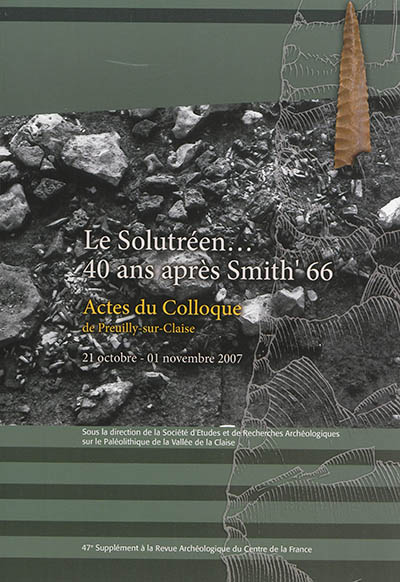Le solutréen... 40 ans après Smith' 66 : actes du colloque de Preuilly-sur-Claise : 21 octobre-01 novembre 2007