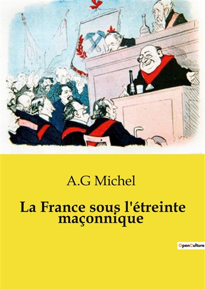 La France sous l'étreinte maçonnique : L'influence maçonnique sur l’Etat, l’école, les services publics, les réseaux laïques