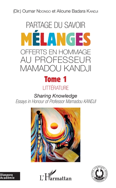 Partage du savoir : mélanges offerts en hommage au professeur Mamadou Kandji. Vol. 1. Littérature. Sharing knowledge : essays in honour of professor Mamadou Kandji. Vol. 1. Littérature