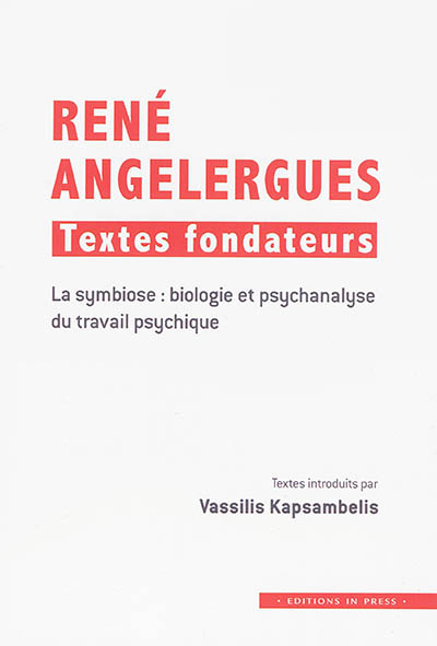 René Angelergues : textes fondateurs : la symbiose, biologie et psychanalyse du travail psychique