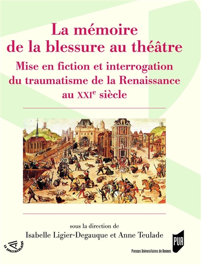 La mémoire de la blessure au théâtre : mise en fiction et interrogation du traumatisme de la Renaissance au XXIe siècle