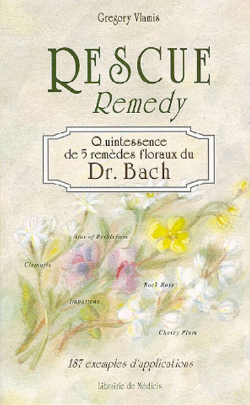 Rescue remedy, quintessence de 5 remèdes floraux du Dr Bach : 187 exemples d'applications
