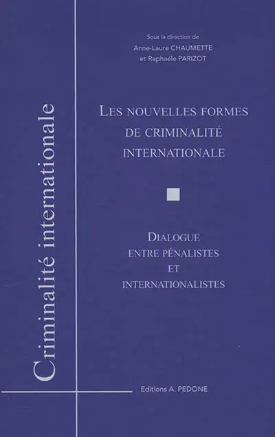 Les nouvelles formes de criminalité internationale : dialogue entre pénalistes et internationalistes : actes de colloque