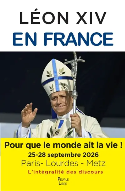 Léon XIV en France : pour que le monde ait la vie ! : 25-28 septembre 2026, Paris-Lourdes-Metz, l'intégralité des discours