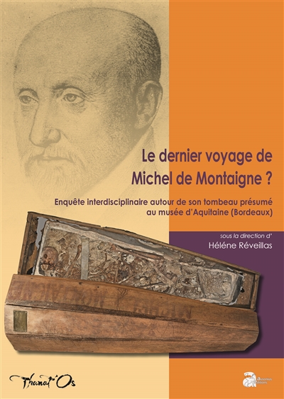 Le dernier voyage de Michel de Montaigne ? : enquête interdisciplinaire autour de son tombeau présumé au Musée d'Aquitaine (Bordeaux)