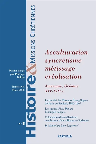 Histoire & missions chrétiennes, n° 5. Acculturation, syncrétisme, métissage, créolisation : Amérique, Océanie, XVIe-XIXe siècles