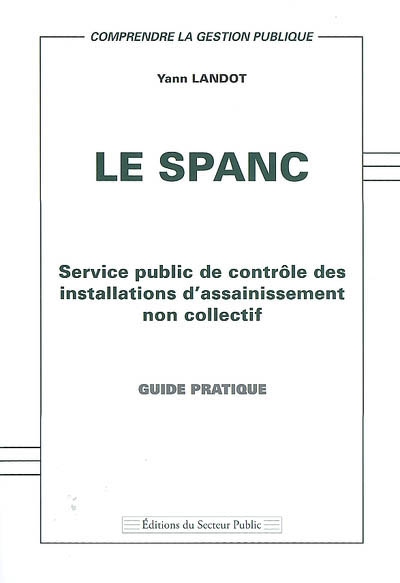 Le SPANC : service public de contrôle des installations d'assainissement non collectif : guide pratique