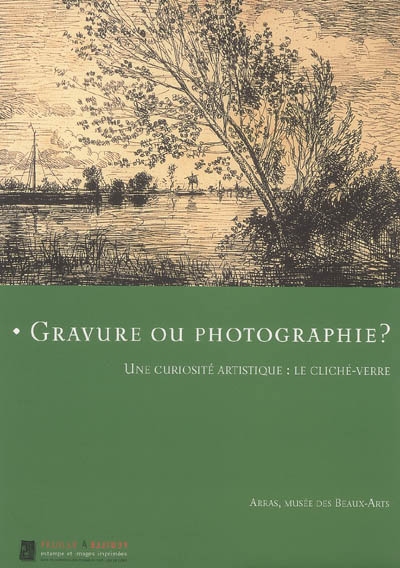 Gravure ou photographie ? : une curiosité artistique : le cliché-verre : exposition, Musée d'Arras, du 30 mars au 30 juin 2007