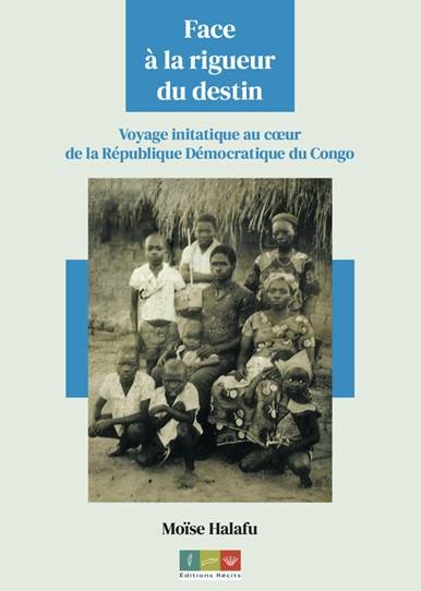 Face à la rigueur du destin : voyage initiatique au coeur de la République démocratique du Congo