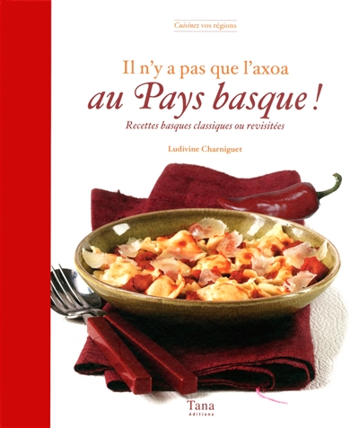 Il n'y a pas que l'axoa au Pays basque ! : recettes basques classiques ou revisitées