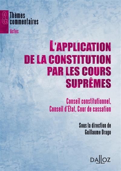 L'application de la Constitution par les Cours suprêmes : Conseil constitutionnel, Conseil d'Etat, Cour de cassation