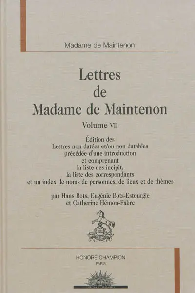 Lettres de Madame de Maintenon. Vol. 7. Edition des lettres non datées et-ou non datables précédée d'une introduction et comprenant la liste des incipit, la liste des correspondants et un index des noms de personnes, de lieux et de thèmes