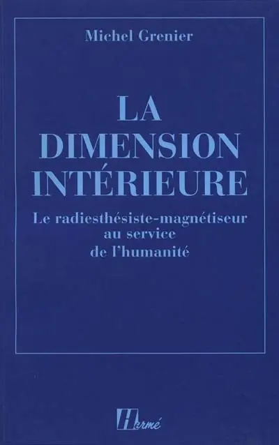 La dimension intérieure : le radiesthésiste-magnétiseur au service de l'humanité