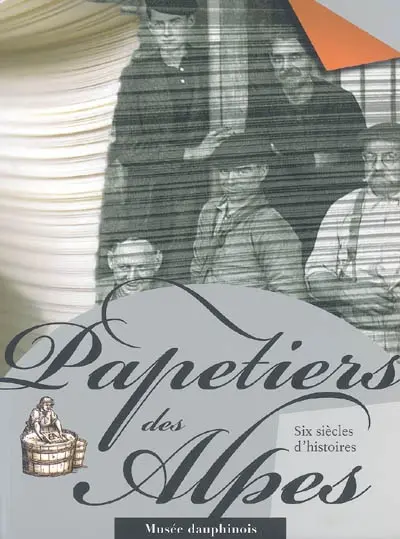 Papetiers des Alpes : six siècles d'histoires