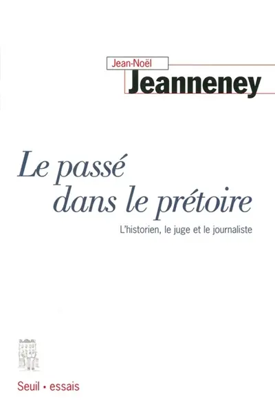 Le passé dans le prétoire : l'historien, le juge et le journaliste