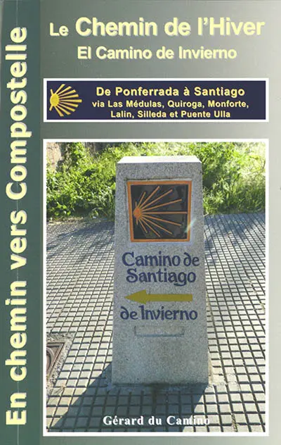 Le chemin d'hiver (el camino de invierno) : de Ponferrada à Santiago via Las Médulas, Quiroga, Monforte, Lalin, Silleda et Puente Ulla