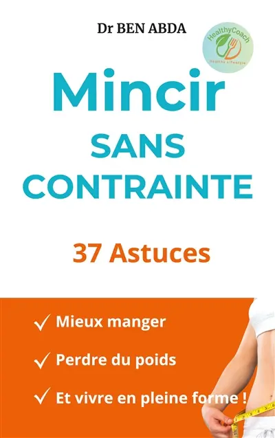 Mincir sans contrainte : 37 Astuces