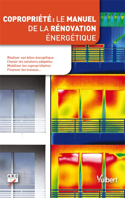 Copropriété : le manuel de la rénovation énergétique : réaliser son bilan énergétique, choisir les solutions adaptées, mobiliser les copropriétaires, financer les travaux...