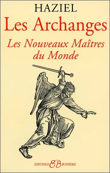 Les archanges : dons et pouvoirs des nouveaux maîtres du monde : invoquez-les et vous marcherez vers la réussite, priez-les et vous serez exaucés, si vous souhaitez les trouver ils vous reviendront accessibles