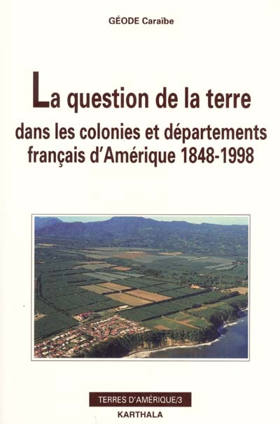 La question de la terre dans les colonies et départements français d'Amérique 1848-1998