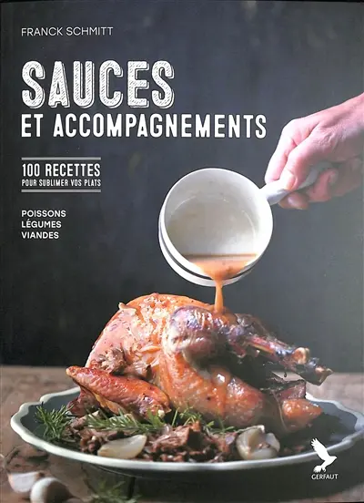 Sauces et accompagnements : 100 recettes pour sublimer vos plats : poissons, légumes, viandes