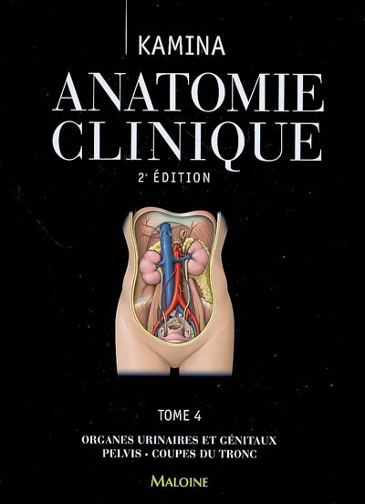 Anatomie clinique. Vol. 4. Organes urinaires et génitaux, pelvis, coupes du tronc