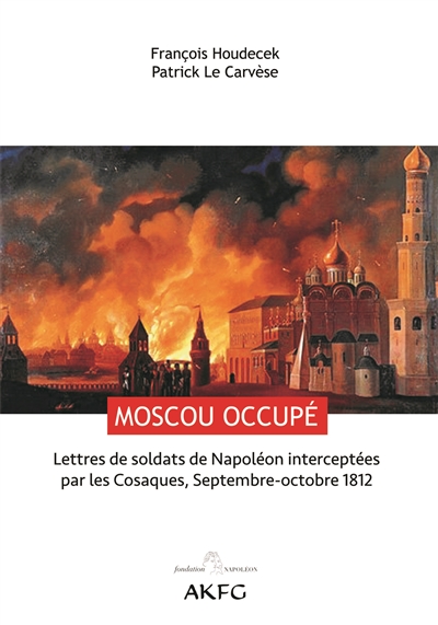 Moscou occupé ! : lettres de soldats de Napoléon interceptées par les Cosaques, septembre-octobre 1812