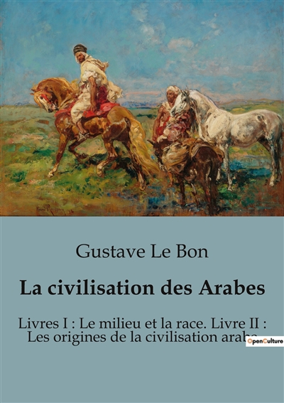 La civilisation des Arabes : Livres I : Le milieu et la race. Livre II : Les origines de la civilisation arabe