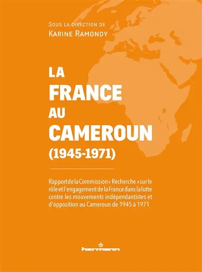 Le rôle et l'engagement de la France dans la lutte contre les mouvements indépendantistes et d'opposition au Cameroun de 1945 à 1971 : rapport de la Commission franco-camerounaise