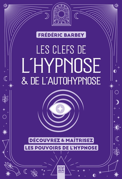 Les clefs de l'hypnose & de l'autohypnose : découvrez & maîtrisez les pouvoirs de l'hypnose
