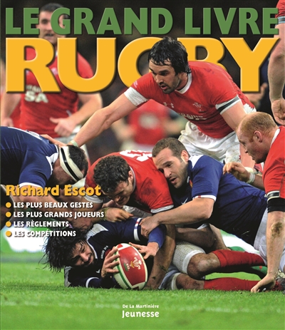 Le grand livre du rugby : les plus beaux gestes, les plus grands joueurs, les règlements, les compétitions