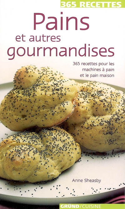 Pains et autres gourmandises : 365 recettes pour les machines à pain et le pain maison