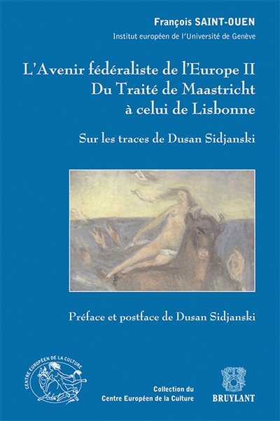L'avenir fédéraliste de l'Europe : du traité de Maastricht à celui de Lisbonne. Vol. 2. Sur les traces de Dusan Sidjanski