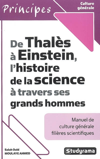 De Thalès à Einstein, l'histoire de la science à travers ses grands hommes : manuel de culture générale filières scientifiques