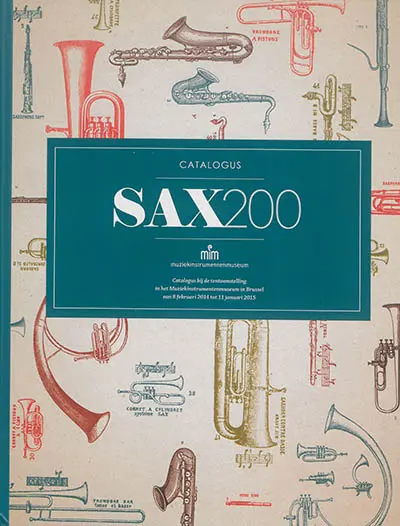 Sax200 : catalogus bij de tentoonstelling in het Muziekinstrumentenmuseum in Brussel van 8 februari 2014 tot 11 januari 2015