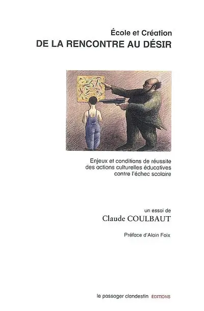 Ecole et création : de la rencontre au désir : enjeux et conditions de réussite des actions culturelles éducatives contre l'échec scolaire