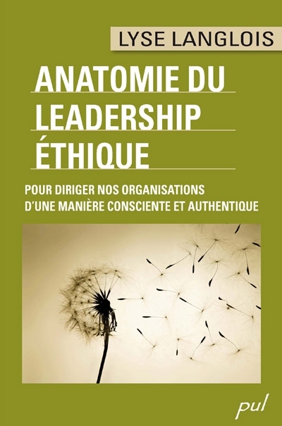 Anatomie du leadership éthique : pour diriger nos organisations d'une manière consciente et authentique