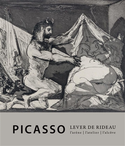 Picasso, lever de rideau : l'atelier, l'arène, l'alcôve : collections de la fondation Werner Coninx et de la fondation Jean et Suzanne Planque